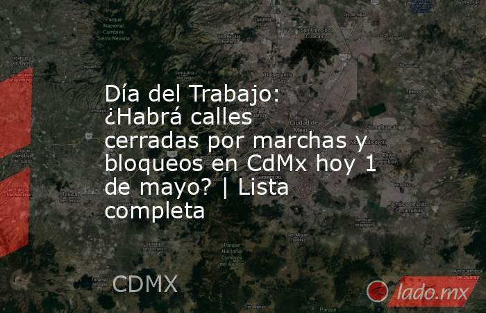 Día del Trabajo: ¿Habrá calles cerradas por marchas y bloqueos en CdMx hoy 1 de mayo? | Lista completa. Noticias en tiempo real