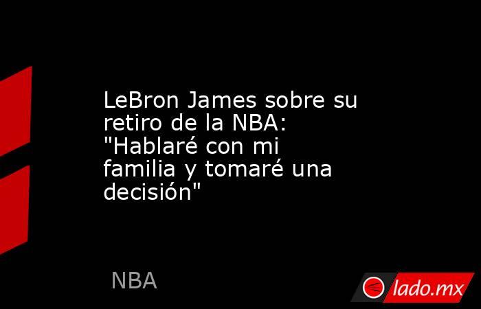 LeBron James sobre su retiro de la NBA: 