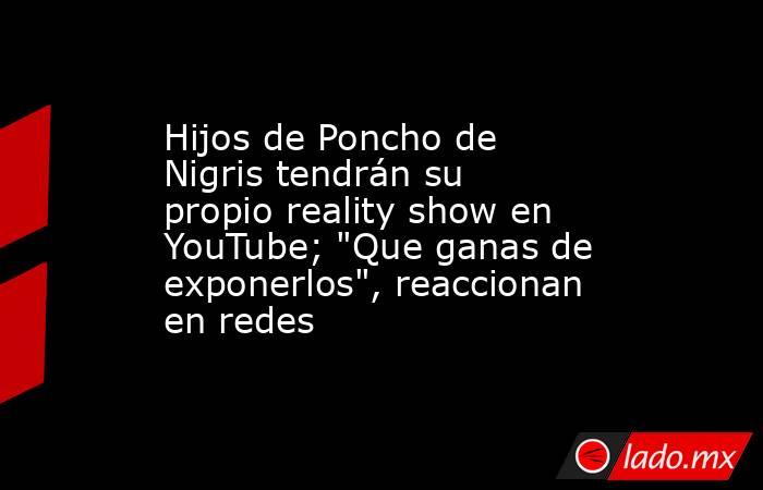 Hijos de Poncho de Nigris tendrán su propio reality show en YouTube; 