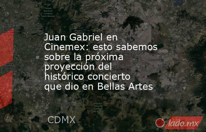 Juan Gabriel en Cinemex: esto sabemos sobre la próxima proyección del histórico concierto que dio en Bellas Artes. Noticias en tiempo real