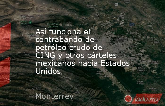 Así funciona el contrabando de petróleo crudo del CJNG y otros cárteles mexicanos hacia Estados Unidos. Noticias en tiempo real