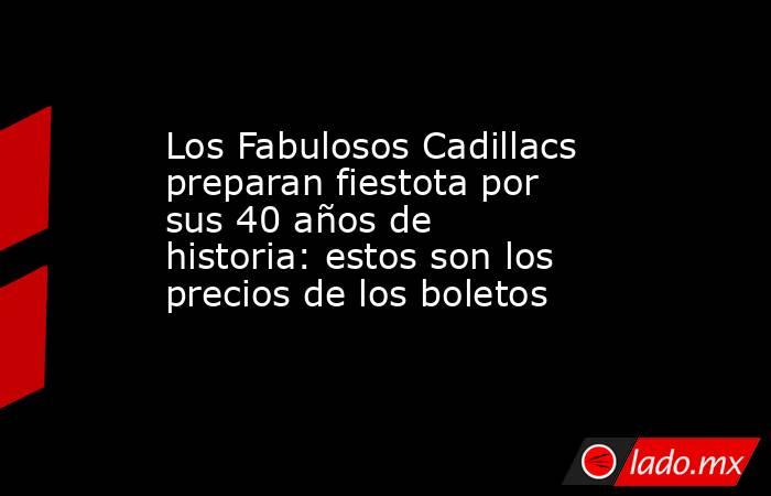 Los Fabulosos Cadillacs preparan fiestota por sus 40 años de historia: estos son los precios de los boletos. Noticias en tiempo real