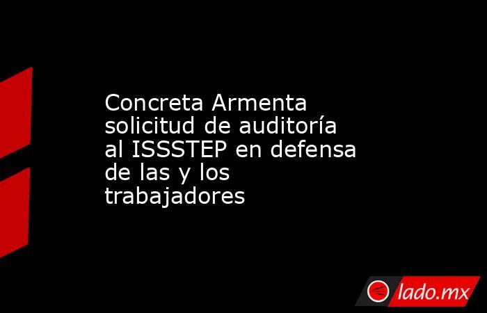 Concreta Armenta solicitud de auditoría al ISSSTEP en defensa de las y los trabajadores. Noticias en tiempo real