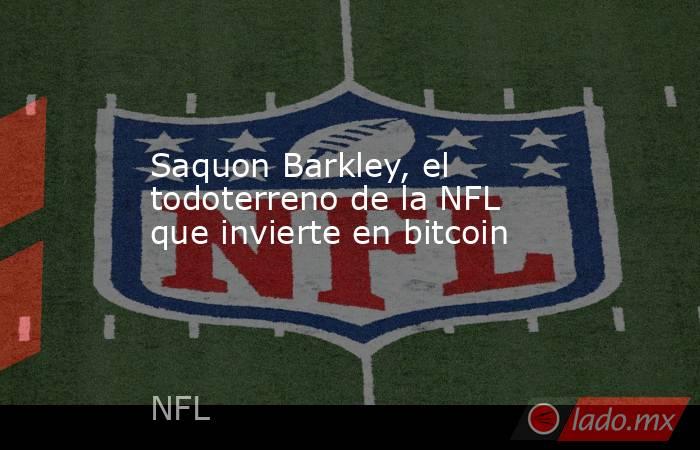 Saquon Barkley, el todoterreno de la NFL que invierte en bitcoin. Noticias en tiempo real