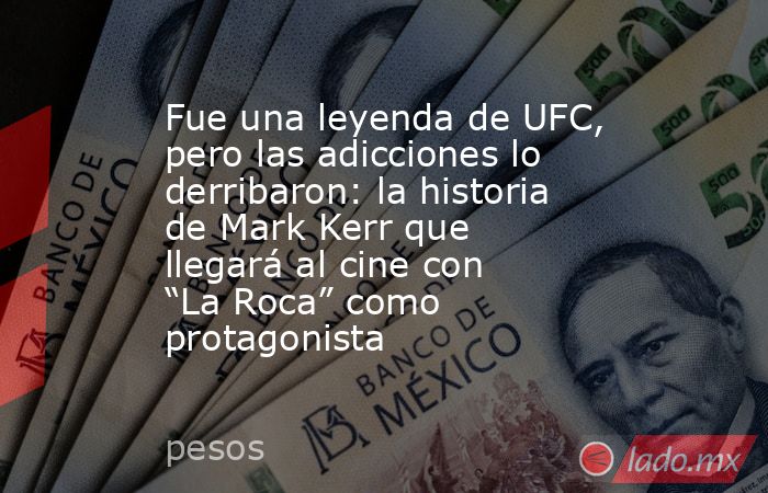 Fue una leyenda de UFC, pero las adicciones lo derribaron: la historia de Mark Kerr que llegará al cine con “La Roca” como protagonista . Noticias en tiempo real