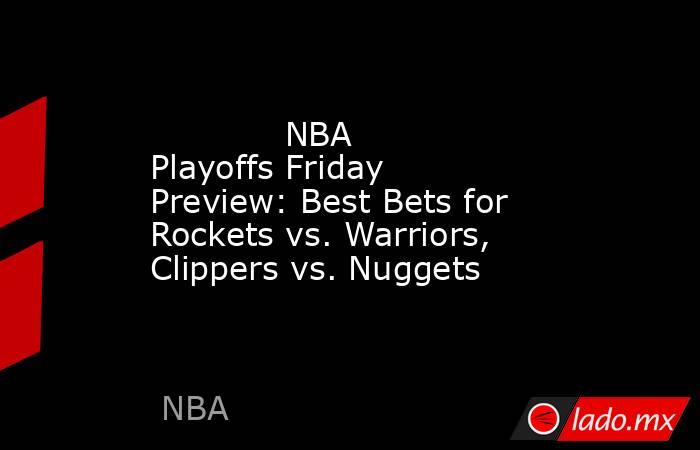             NBA Playoffs Friday Preview: Best Bets for Rockets vs. Warriors, Clippers vs. Nuggets        . Noticias en tiempo real