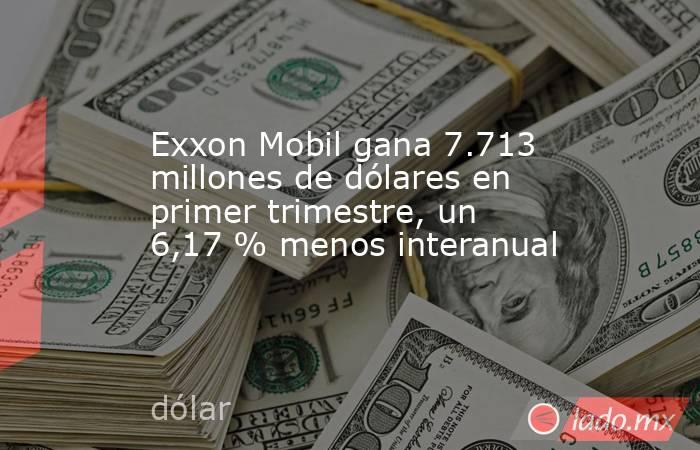 Exxon Mobil gana 7.713 millones de dólares en primer trimestre, un 6,17 % menos interanual. Noticias en tiempo real