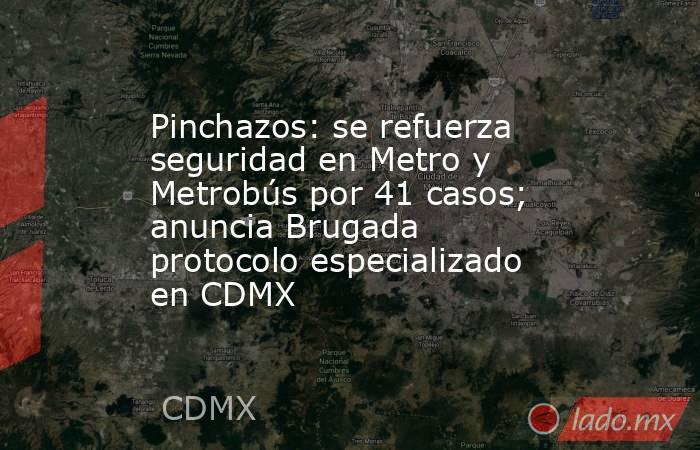 Pinchazos: se refuerza seguridad en Metro y Metrobús por 41 casos; anuncia Brugada protocolo especializado en CDMX. Noticias en tiempo real
