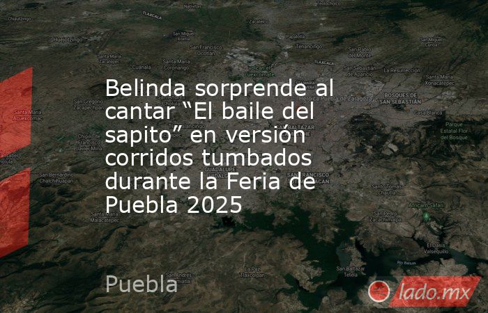 Belinda sorprende al cantar “El baile del sapito” en versión corridos tumbados durante la Feria de Puebla 2025. Noticias en tiempo real