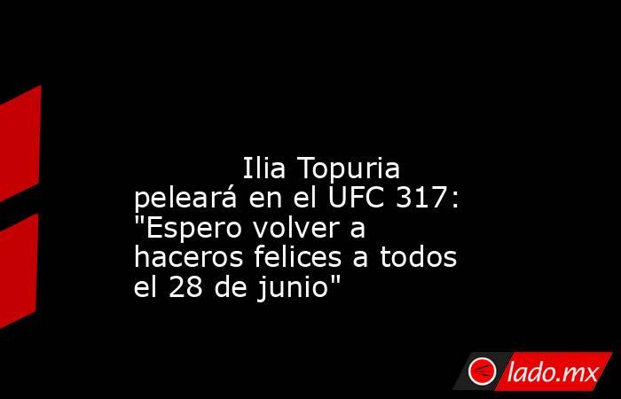                                                                                                                                    Ilia Topuria peleará en el UFC 317: 