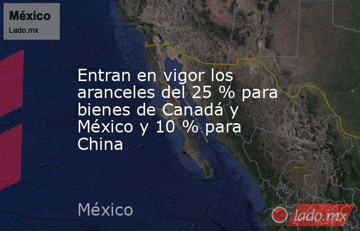 Entran en vigor los aranceles del 25 % para bienes de Canadá y México y 10 % para China. Noticias en tiempo real