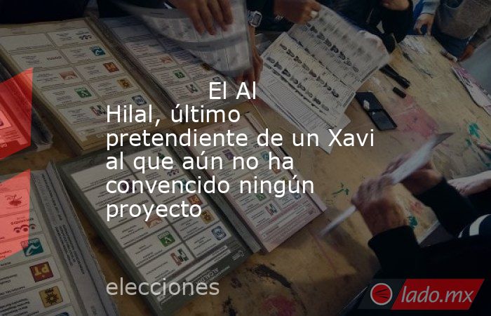              El Al Hilal, último pretendiente de un Xavi al que aún no ha convencido ningún proyecto         . Noticias en tiempo real