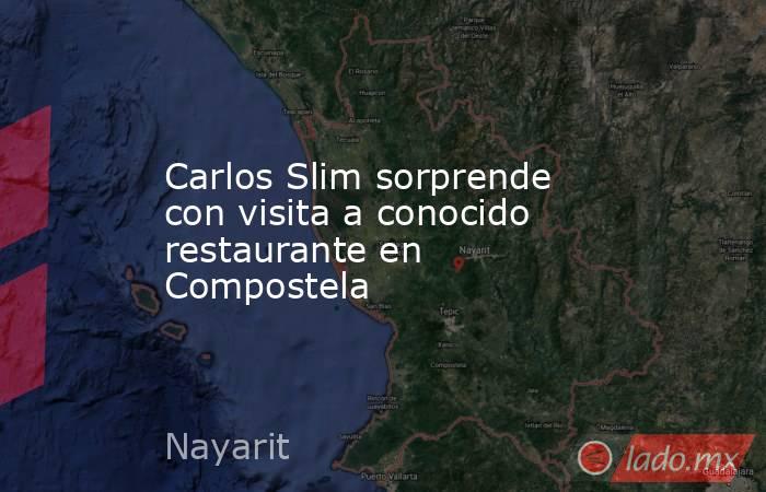 Carlos Slim sorprende con visita a conocido restaurante en Compostela. Noticias en tiempo real