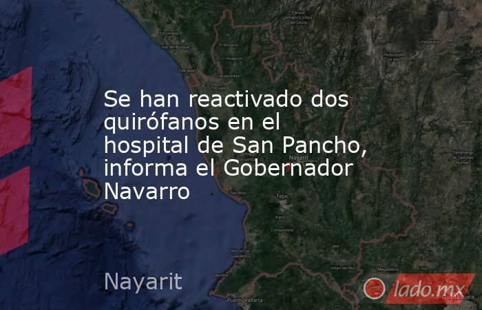 Se han reactivado dos quirófanos en el hospital de San Pancho, informa el Gobernador Navarro. Noticias en tiempo real