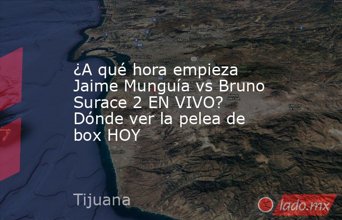 ¿A qué hora empieza Jaime Munguía vs Bruno Surace 2 EN VIVO? Dónde ver la pelea de box HOY. Noticias en tiempo real