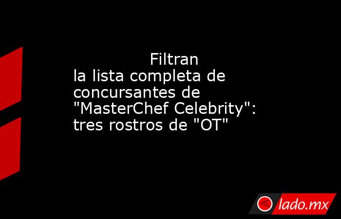                                                                                       Filtran la lista completa de concursantes de 