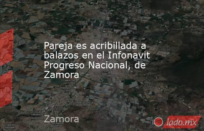 Pareja es acribillada a balazos en el Infonavit Progreso Nacional, de Zamora. Noticias en tiempo real