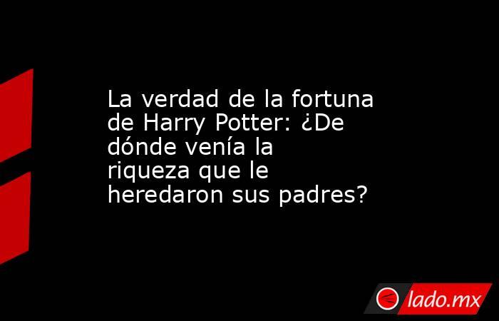 La verdad de la fortuna de Harry Potter: ¿De dónde venía la riqueza que le heredaron sus padres?. Noticias en tiempo real