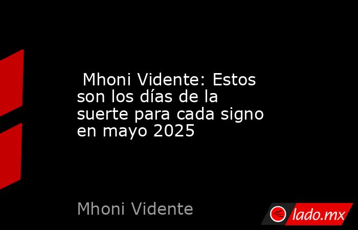  Mhoni Vidente: Estos son los días de la suerte para cada signo en mayo 2025. Noticias en tiempo real