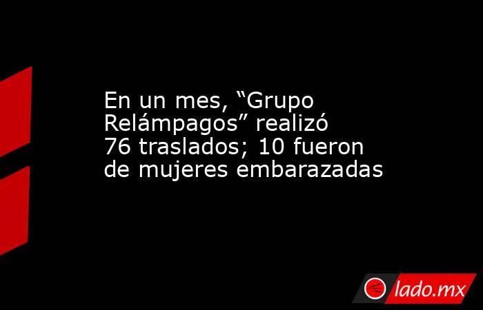 En un mes, “Grupo Relámpagos” realizó 76 traslados; 10 fueron de mujeres embarazadas. Noticias en tiempo real