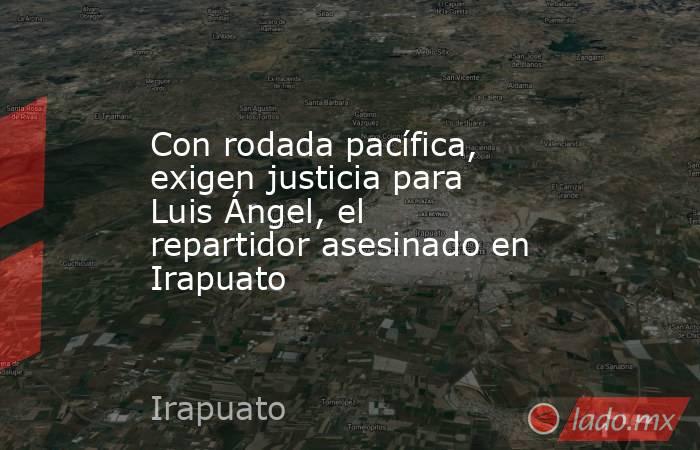 Con rodada pacífica, exigen justicia para Luis Ángel, el repartidor asesinado en Irapuato. Noticias en tiempo real