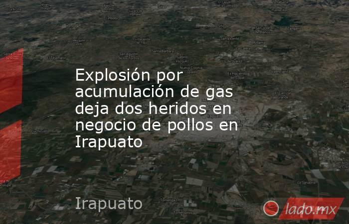 Explosión por acumulación de gas deja dos heridos en negocio de pollos en Irapuato. Noticias en tiempo real