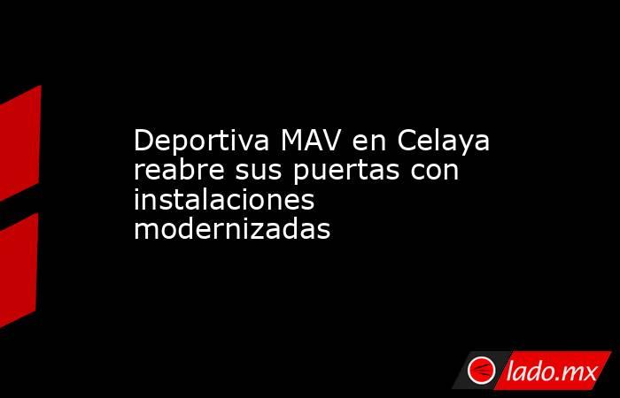 Deportiva MAV en Celaya reabre sus puertas con instalaciones modernizadas. Noticias en tiempo real