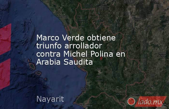 Marco Verde obtiene triunfo arrollador contra Michel Polina en Arabia Saudita. Noticias en tiempo real