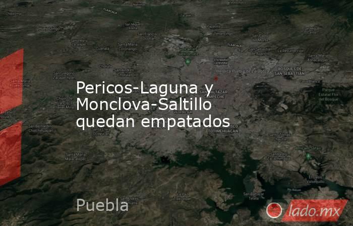 Pericos-Laguna y Monclova-Saltillo quedan empatados. Noticias en tiempo real