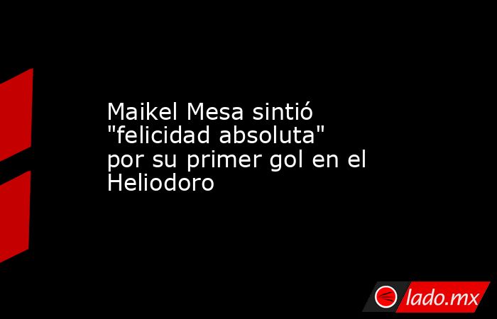 Maikel Mesa sintió 