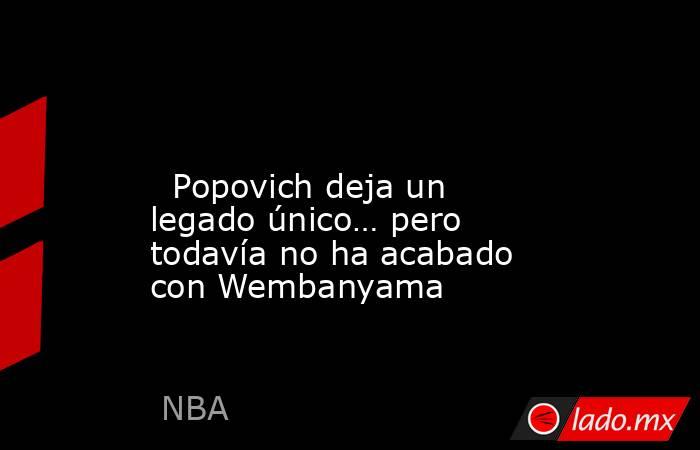                                                                                                                           Popovich deja un legado único… pero todavía no ha acabado con Wembanyama                                                             . Noticias en tiempo real