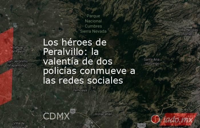 Los héroes de Peralvillo: la valentía de dos policías conmueve a las redes sociales. Noticias en tiempo real