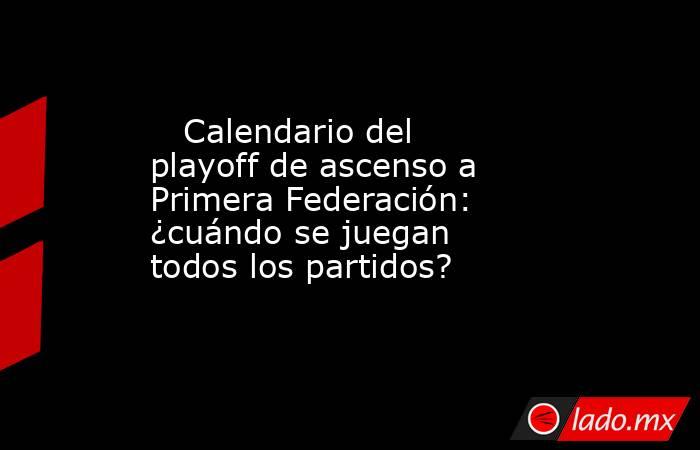                                                                            Calendario del playoff de ascenso a Primera Federación: ¿cuándo se juegan todos los partidos?                                                                       . Noticias en tiempo real