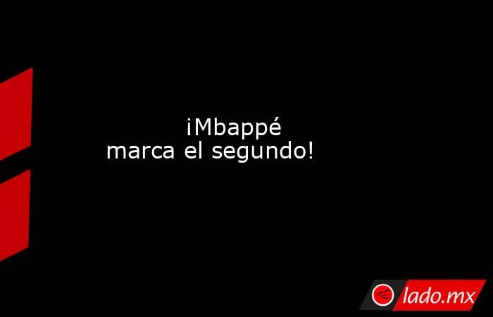           ¡Mbappé marca el segundo!      . Noticias en tiempo real