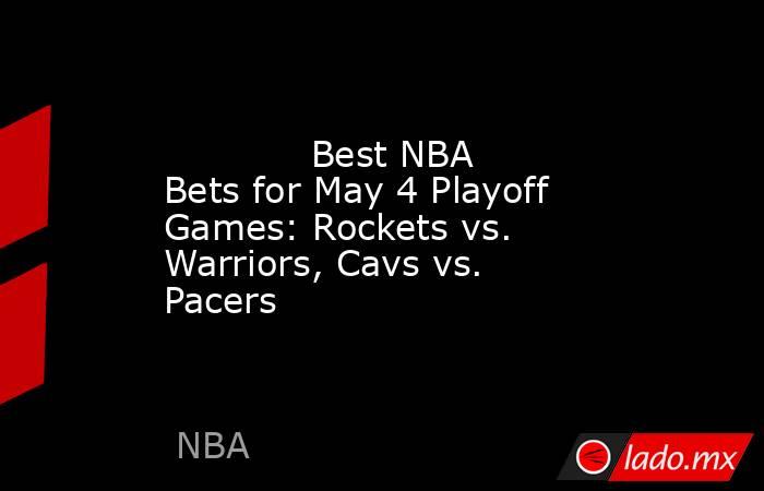             Best NBA Bets for May 4 Playoff Games: Rockets vs. Warriors, Cavs vs. Pacers        . Noticias en tiempo real