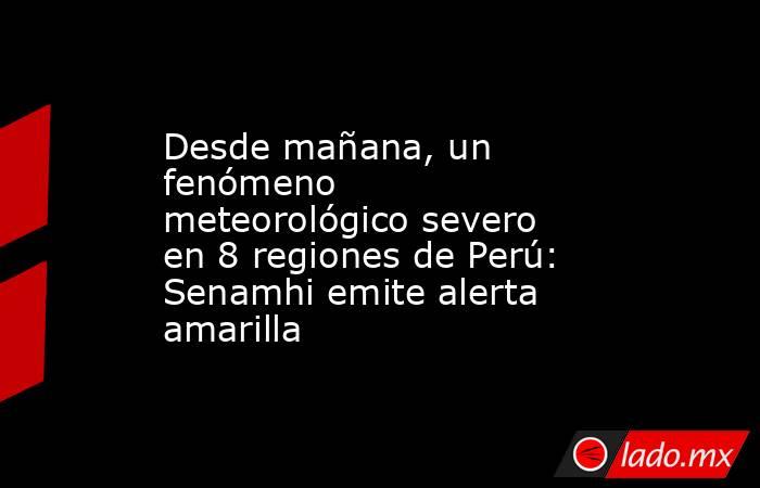 Desde mañana, un fenómeno meteorológico severo en 8 regiones de Perú: Senamhi emite alerta amarilla. Noticias en tiempo real