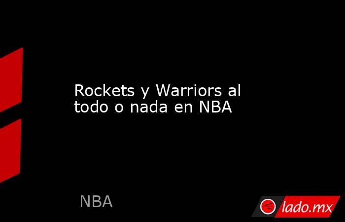 Rockets y Warriors al todo o nada en NBA. Noticias en tiempo real