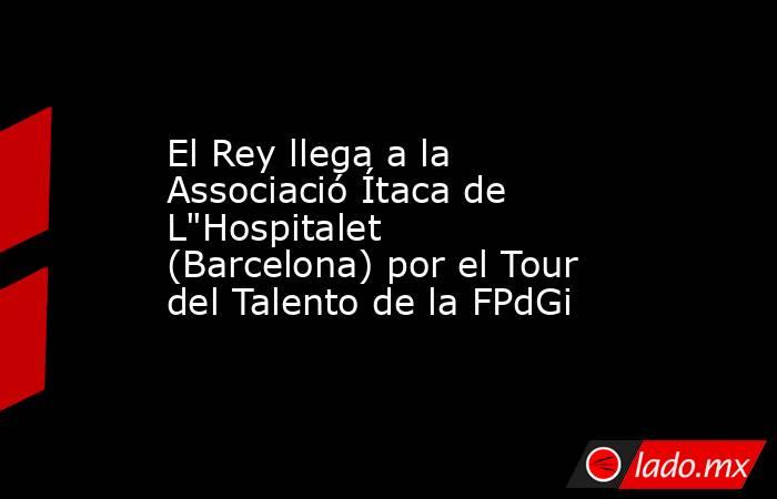 El Rey llega a la Associació Ítaca de L