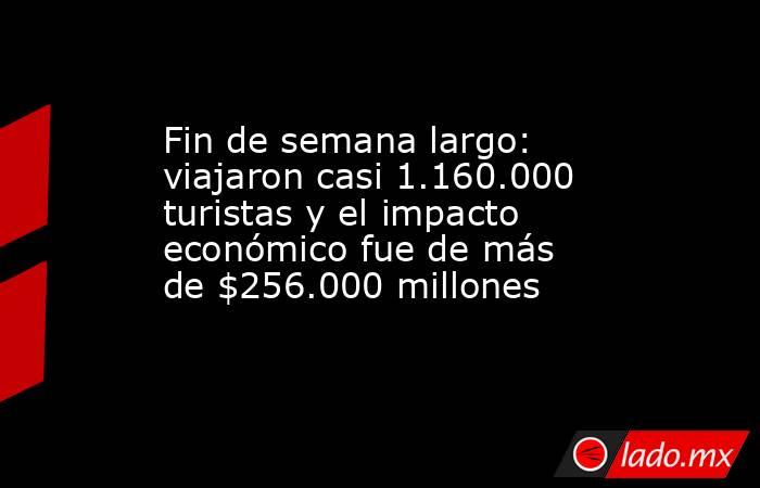 Fin de semana largo: viajaron casi 1.160.000 turistas y el impacto económico fue de más de $256.000 millones . Noticias en tiempo real
