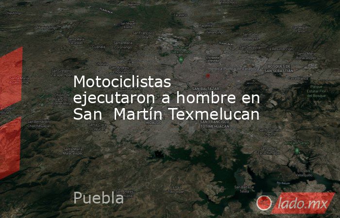 Motociclistas ejecutaron a hombre en San  Martín Texmelucan. Noticias en tiempo real