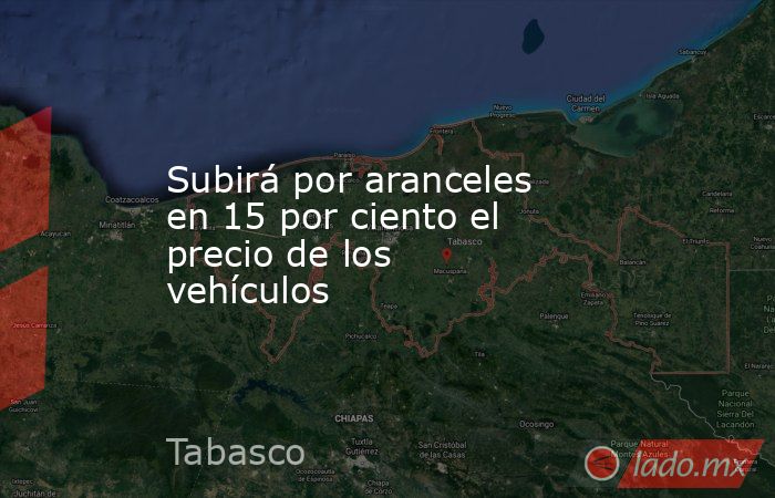 Subirá por aranceles en 15 por ciento el precio de los vehículos . Noticias en tiempo real