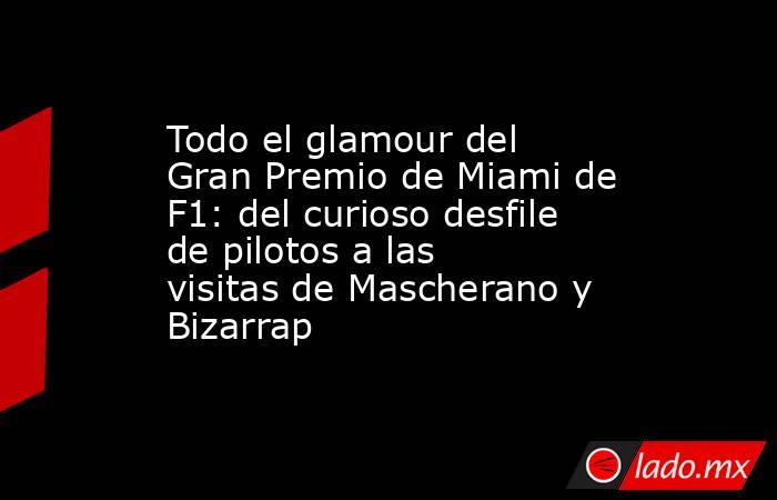 Todo el glamour del Gran Premio de Miami de F1: del curioso desfile de pilotos a las visitas de Mascherano y Bizarrap. Noticias en tiempo real