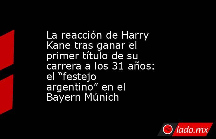 La reacción de Harry Kane tras ganar el primer título de su carrera a los 31 años: el “festejo argentino” en el Bayern Múnich. Noticias en tiempo real