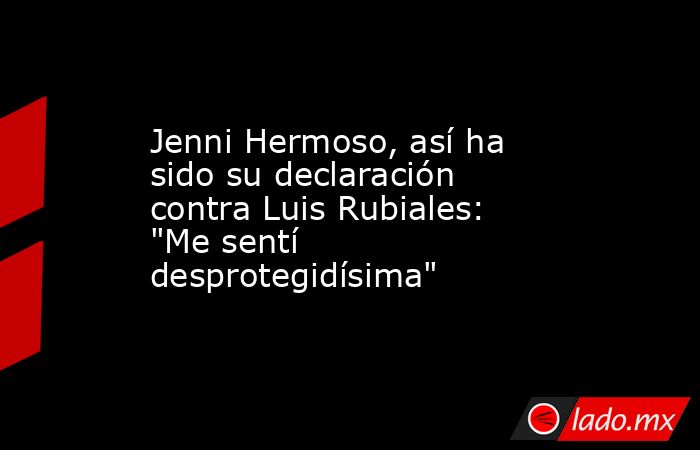 Jenni Hermoso, así ha sido su declaración contra Luis Rubiales: 