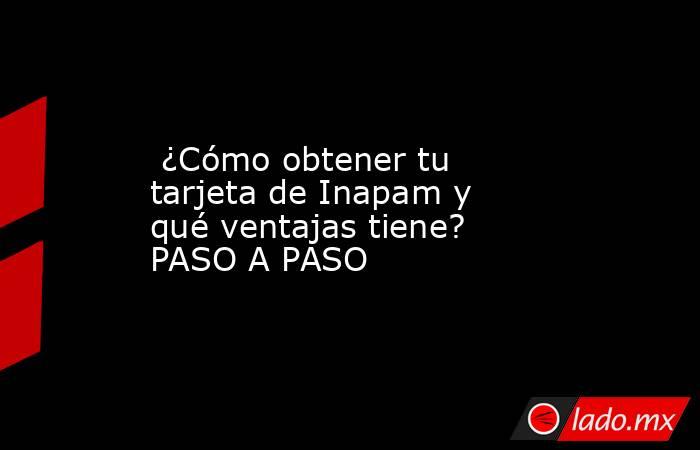  ¿Cómo obtener tu tarjeta de Inapam y qué ventajas tiene? PASO A PASO. Noticias en tiempo real