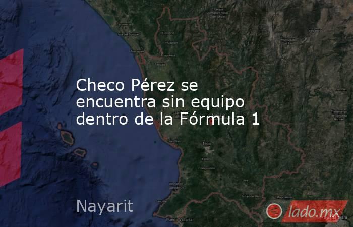 Checo Pérez se encuentra sin equipo dentro de la Fórmula 1. Noticias en tiempo real
