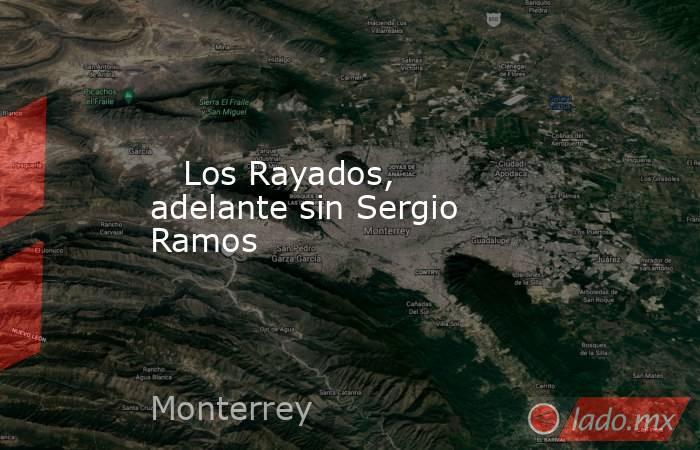                                                                                                    Los Rayados, adelante sin Sergio Ramos                                                                                               . Noticias en tiempo real