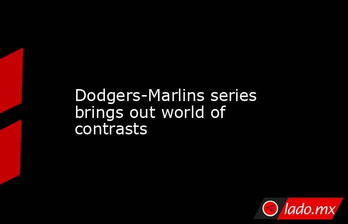             Dodgers-Marlins series brings out world of contrasts         . Noticias en tiempo real