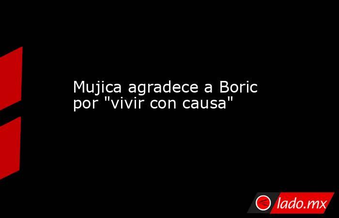 Mujica agradece a Boric por 