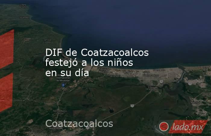DIF de Coatzacoalcos festejó a los niños en su día. Noticias en tiempo real